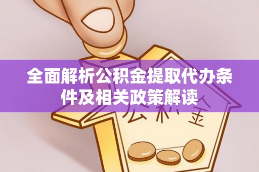 浚县全面解析公积金提取代办条件及相关政策解读