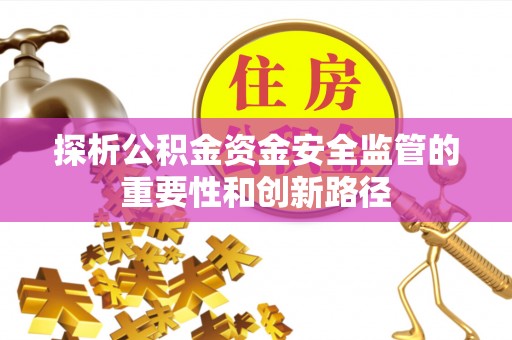 浚县探析公积金资金安全监管的重要性和创新路径