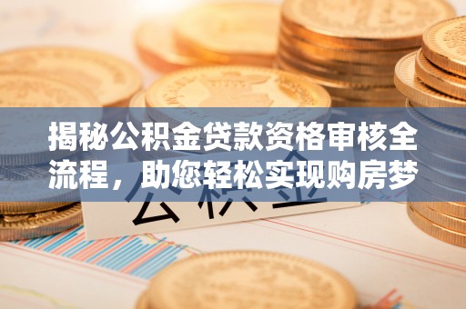 浚县揭秘公积金贷款资格审核全流程，助您轻松实现购房梦想
