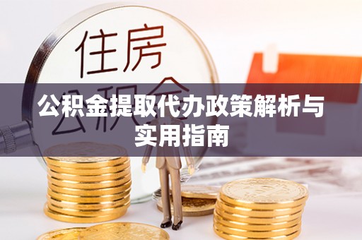 浚县公积金提取代办政策解析与实用指南