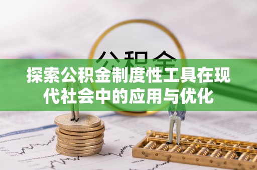 浚县探索公积金制度性工具在现代社会中的应用与优化