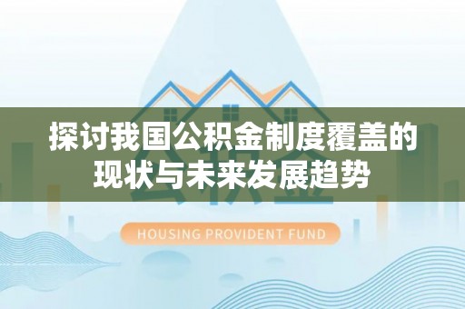 浚县探讨我国公积金制度覆盖的现状与未来发展趋势