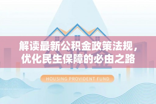 浚县解读最新公积金政策法规，优化民生保障的必由之路