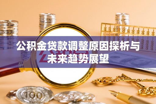 浚县公积金贷款调整原因探析与未来趋势展望