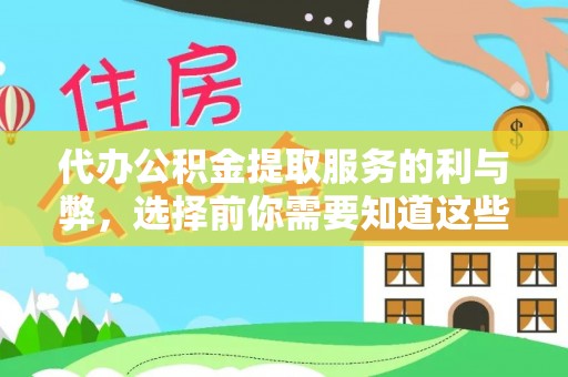 浚县代办公积金提取服务的利与弊，选择前你需要知道这些