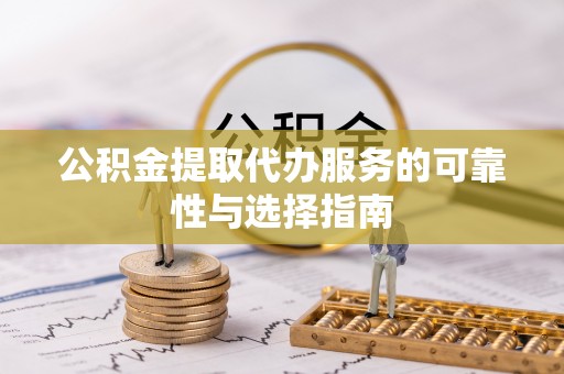 浚县公积金提取代办服务的可靠性与选择指南