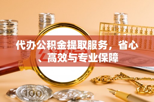 浚县代办公积金提取服务，省心、高效与专业保障