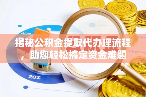 浚县揭秘公积金提取代办理流程，助您轻松搞定资金难题