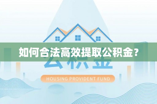 浚县如何合法高效提取公积金？