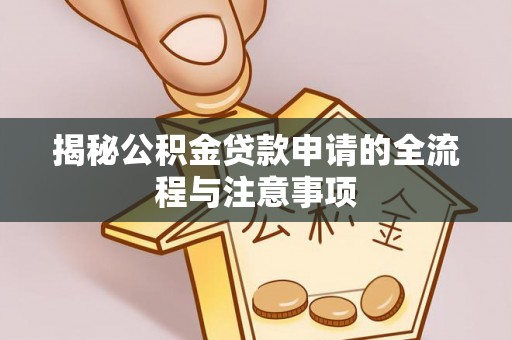 浚县揭秘公积金贷款申请的全流程与注意事项