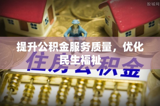 浚县提升公积金服务质量，优化民生福祉
