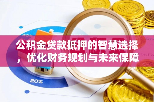 浚县公积金贷款抵押的智慧选择，优化财务规划与未来保障