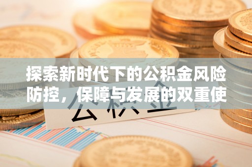 浚县探索新时代下的公积金风险防控，保障与发展的双重使命