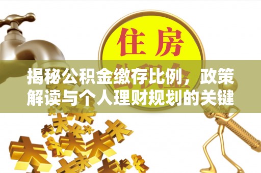 浚县揭秘公积金缴存比例，政策解读与个人理财规划的关键