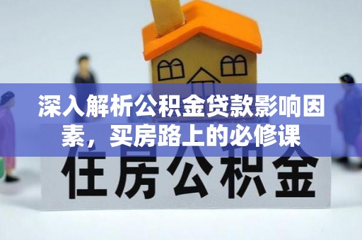 浚县深入解析公积金贷款影响因素，买房路上的必修课