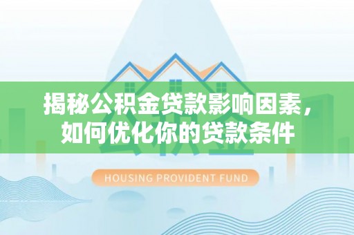 浚县揭秘公积金贷款影响因素，如何优化你的贷款条件