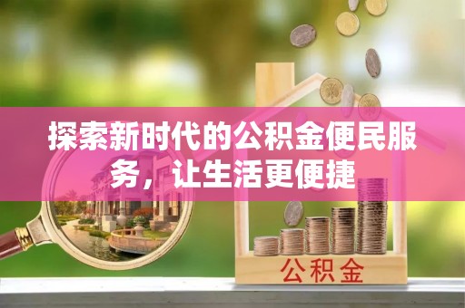浚县探索新时代的公积金便民服务，让生活更便捷