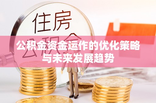 浚县公积金资金运作的优化策略与未来发展趋势