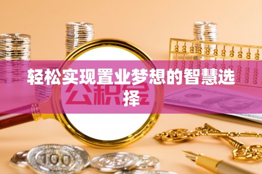 浚县轻松实现置业梦想的智慧选择