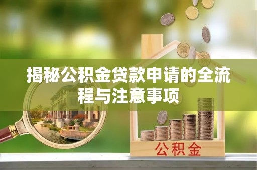 浚县揭秘公积金贷款申请的全流程与注意事项