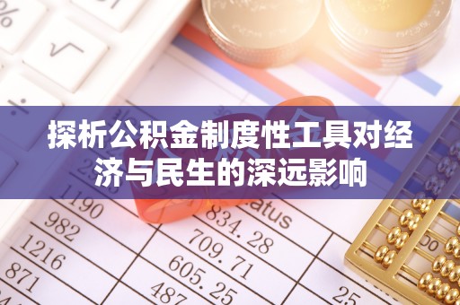 浚县探析公积金制度性工具对经济与民生的深远影响