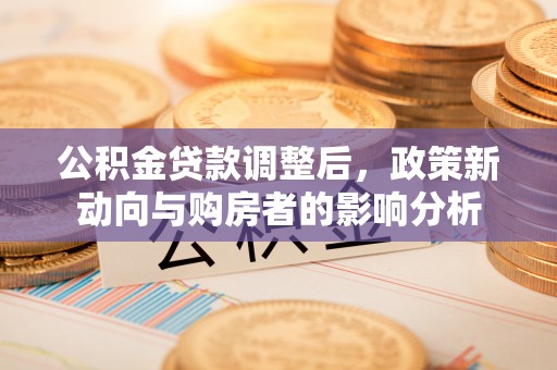 浚县公积金贷款调整后，政策新动向与购房者的影响分析