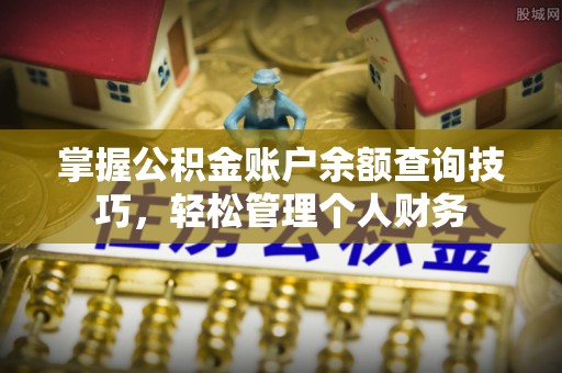 浚县掌握公积金账户余额查询技巧，轻松管理个人财务