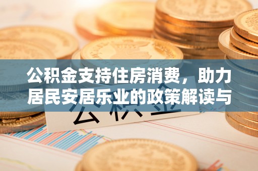 浚县公积金支持住房消费，助力居民安居乐业的政策解读与展望