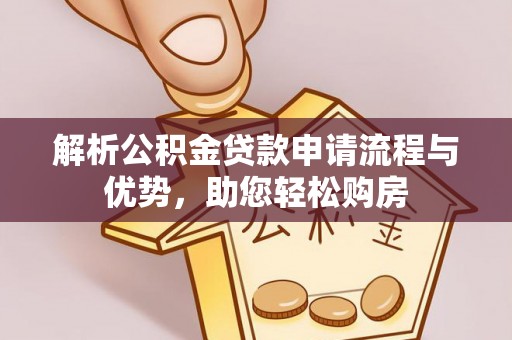 浚县解析公积金贷款申请流程与优势，助您轻松购房