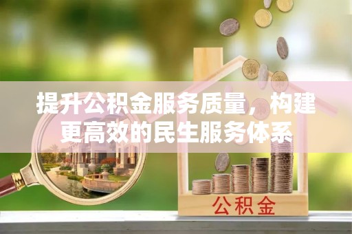 浚县提升公积金服务质量，构建更高效的民生服务体系