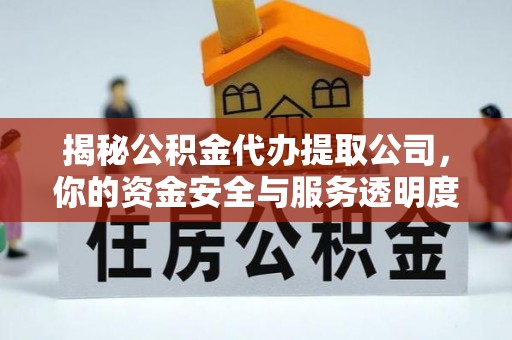 浚县揭秘公积金代办提取公司，你的资金安全与服务透明度全解析