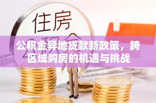 浚县公积金异地贷款新政策，跨区域购房的机遇与挑战