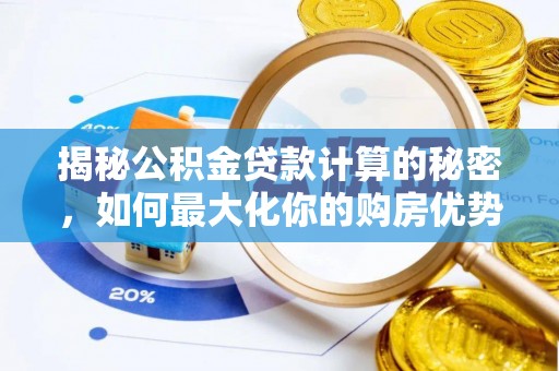 浚县揭秘公积金贷款计算的秘密，如何最大化你的购房优势
