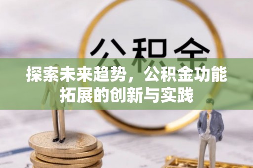 浚县探索未来趋势，公积金功能拓展的创新与实践
