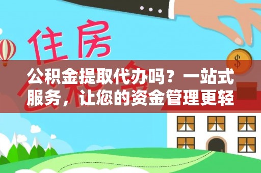 浚县公积金提取代办吗？一站式服务，让您的资金管理更轻松