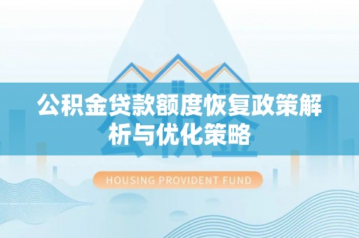浚县公积金贷款额度恢复政策解析与优化策略