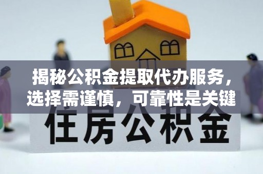 浚县揭秘公积金提取代办服务，选择需谨慎，可靠性是关键