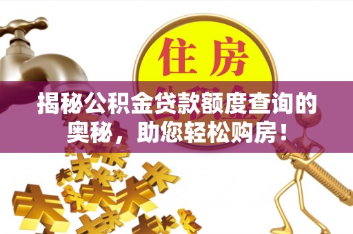 浚县揭秘公积金贷款额度查询的奥秘，助您轻松购房！