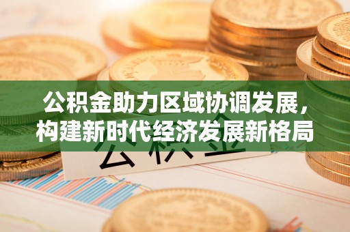 浚县公积金助力区域协调发展，构建新时代经济发展新格局