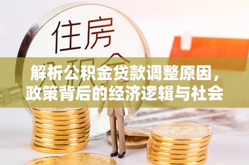 浚县解析公积金贷款调整原因，政策背后的经济逻辑与社会影响