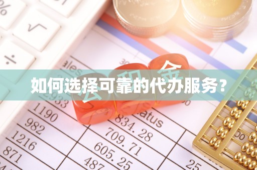 浚县如何选择可靠的代办服务？