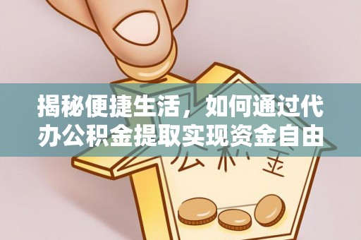 浚县揭秘便捷生活，如何通过代办公积金提取实现资金自由