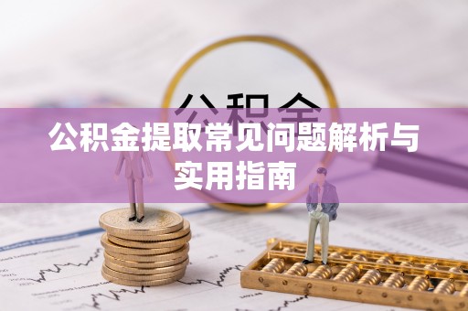 浚县公积金提取常见问题解析与实用指南