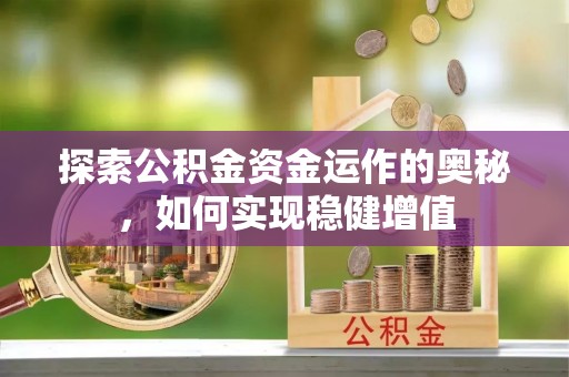浚县探索公积金资金运作的奥秘，如何实现稳健增值