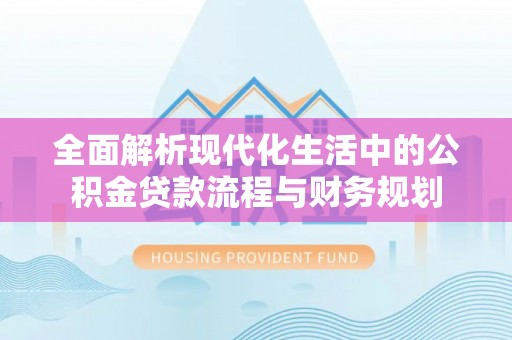 浚县全面解析现代化生活中的公积金贷款流程与财务规划
