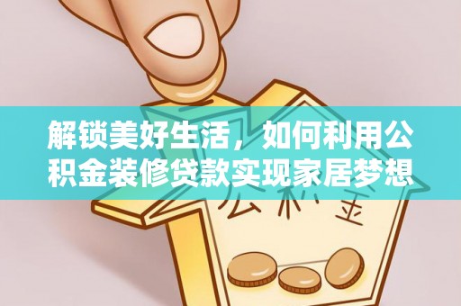 浚县解锁美好生活，如何利用公积金装修贷款实现家居梦想