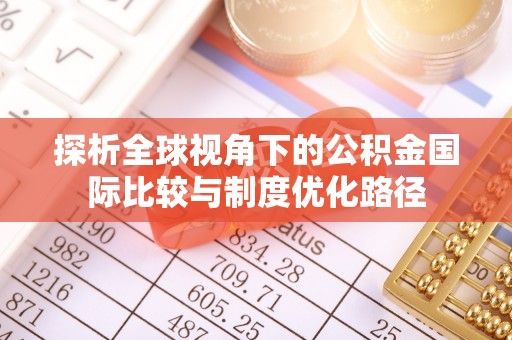 浚县探析全球视角下的公积金国际比较与制度优化路径