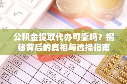 浚县公积金提取代办可靠吗？揭秘背后的真相与选择指南