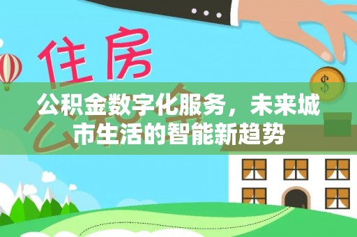 浚县公积金数字化服务，未来城市生活的智能新趋势