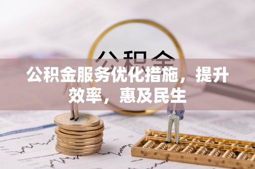 浚县公积金服务优化措施，提升效率，惠及民生